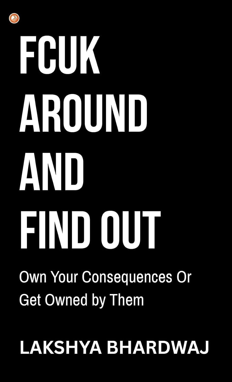 Front cover of Fcuk Around and Find Out by Lakshya Bhardwaj